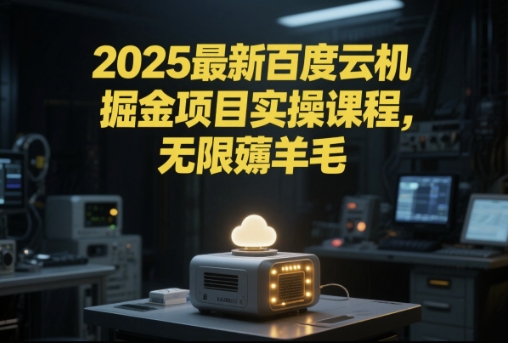 2025最新百度云机掘金项目实操课程单窗口保底5-10元月收益单窗口150+【揭秘】-占领资源网