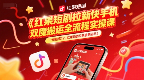 红果短剧拉新快手手机双魔法搬运全流程实操课，一单最高12，红果短剧拉新重磅回归-占领资源网