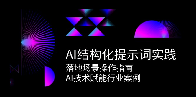 （15076期）AI结构化提示词实践，落地场景操作指南，AI技术赋能行业案例-占领资源网