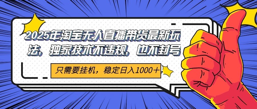 2025年淘宝无人直播带货   独家核心技术，不违规不封号，当天开播见收益1000+-占领资源网