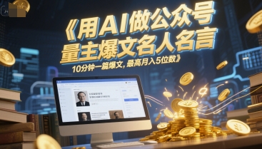 用AI做公众号流量主爆文名人名言，10分钟一篇爆文，最高月入5位数-占领资源网