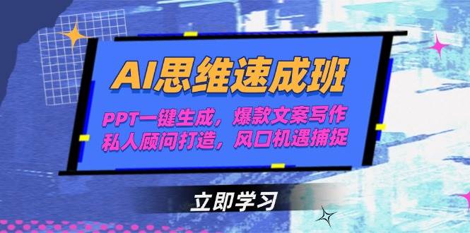AI思维速成班，PPT一键生成，爆款文案写作，私人顾问打造，风口机遇捕捉-占领资源网