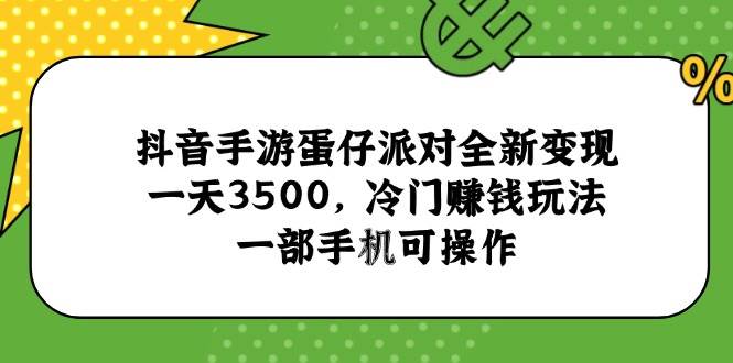 （15093期）抖音手游蛋仔派对全新变现，一天3500，冷门赚钱玩法，一部手机可操作-占领资源网