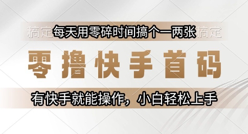 零撸快手首码，每天用零碎时间搞个一两张，有快手就能操作小白轻松上手【揭秘】-占领资源网