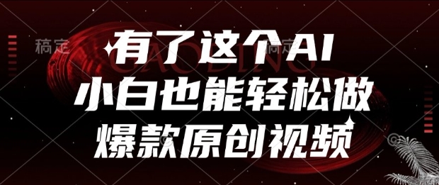 有了这个AI，小白也能轻松做爆款原创视频【揭秘】-占领资源网