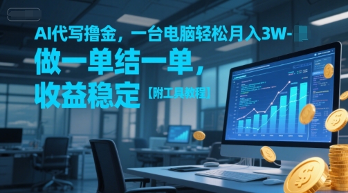 AI代写撸金，一台电脑轻松月入1-3W，做一单结一单，收益稳定【附工具教程】-占领资源网