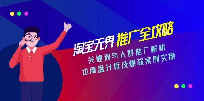 （15127期）淘宝无界推广全攻略，关键词与人群推广解析，达摩盘分析及爆款案例实操-占领资源网