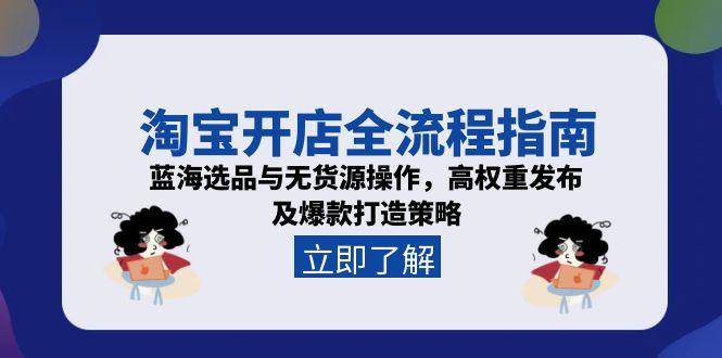 （15134期）淘宝开店全流程指南，蓝海选品与无货源操作，高权重发布及爆款打造策略-占领资源网