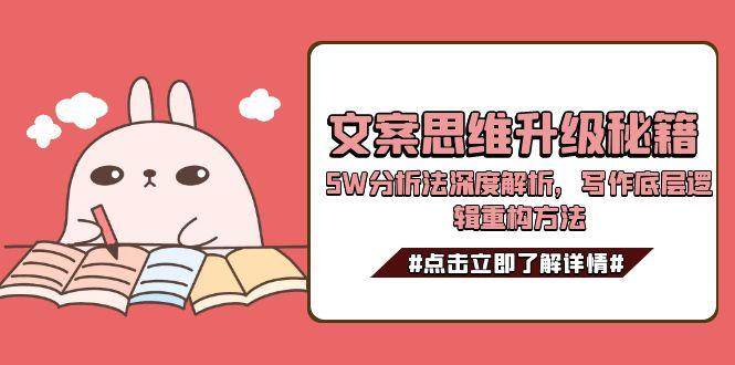 文案思维升级秘籍，5W分析法深度解析，写作底层逻辑重构方法-占领资源网