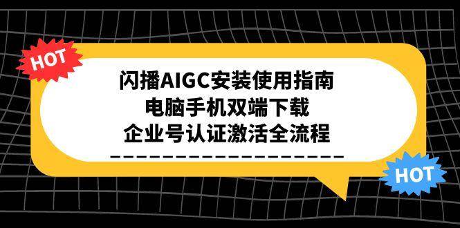 闪播AIGC安装使用指南，电脑手机双端下载，企业号认证激活全流程-占领资源网