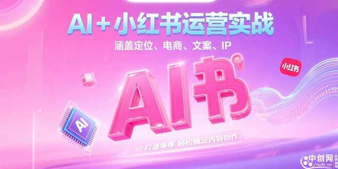 （15175期）AI+小红书运营实战，涵盖定位、电商、文案、IP 打造等，轻松搞定内容创作-占领资源网