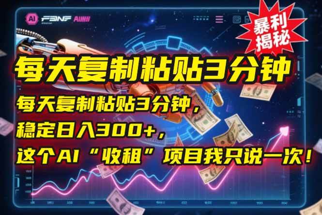 （15179期）每天复制粘贴3分钟，稳定日入300+，这个AI“收租”项目我只说一次！-占领资源网