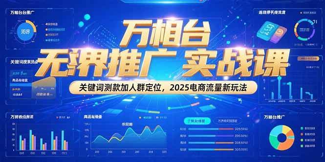 （15192期）万相台无界推广实战课，关键词测款加人群定位，2025电商流量新玩法-占领资源网