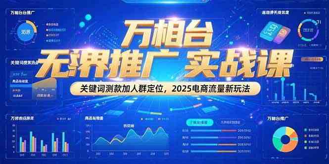 万相台无界推广实战课，关键词测款加人群定位，2025电商流量新玩法-占领资源网