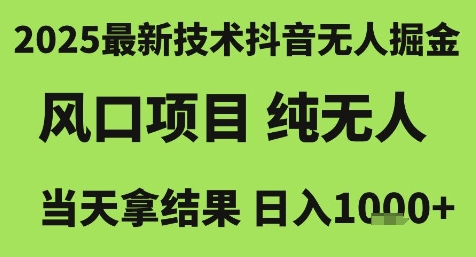 2025最新技术抖音无人掘金，风口项目，纯无人，当天拿结果日入1k+【揭秘】-占领资源网