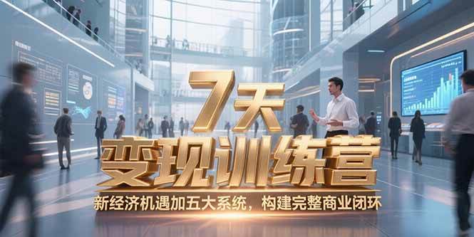 （15200期）7天咨询师变现训练营，新经济机遇加五大系统，构建完整商业闭环-占领资源网