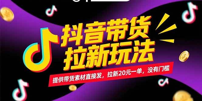 （15207期）抖音带货拉新玩法，提供带货素材直接发，拉新20元一单，没有门槛-占领资源网