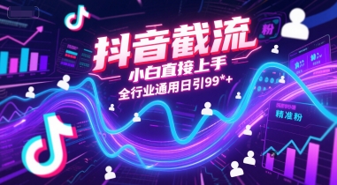 抖音截流，小白直接上手，全行业通用日引99+精准粉【揭秘】-占领资源网