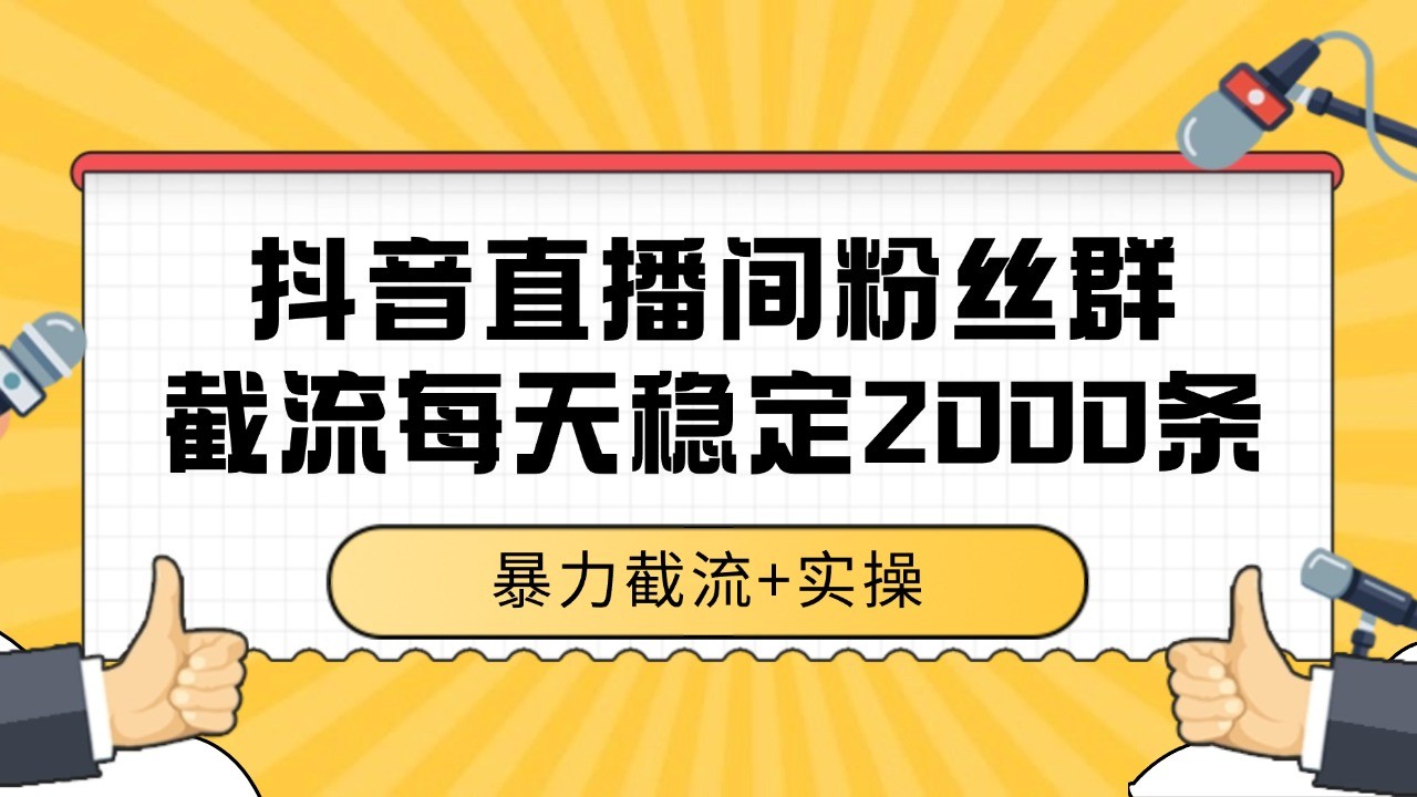 抖音直播间粉丝群截流，稳定采集数据全行业通用 2000+数据一天-占领资源网