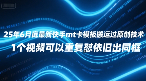 25年6月底最新快手mt卡模板搬运过原创技术，1个视频可以重复怼依旧出同框-占领资源网