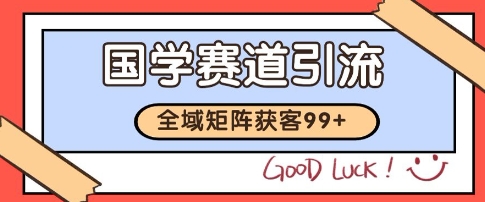国学赛道精准拓客，自热矩阵日引99+ 获客SOP【揭秘】-占领资源网