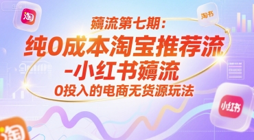 薅流第七期：纯0成本淘宝推荐流-小红书薅流最新版目，0投入的电商无货源玩法（附赠往期）-占领资源网