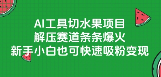AI工具切水果项目，解压赛道条条爆火，新手小白也可快速吸粉变现-占领资源网