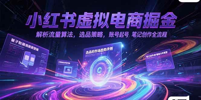 （15236期）小红书虚拟电商掘金，解析流量算法，选品策略，账号起号，笔记创作全流程-占领资源网