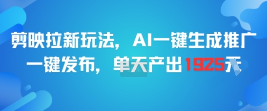 剪映拉新玩法，AI一键生成推广，一键发布，单天最高产出1925-占领资源网
