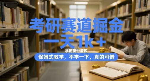 考研赛道掘金，一天1k+，学历低也能做，保姆式教学，不学一下，真的可惜【揭秘】-占领资源网