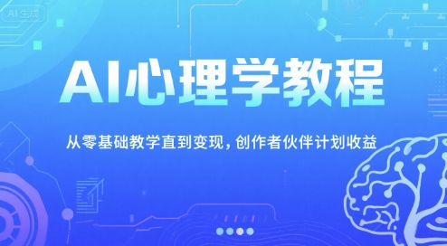 AI心理学教程，从零基础教学直到变现，创作者伙伴计划收益-占领资源网