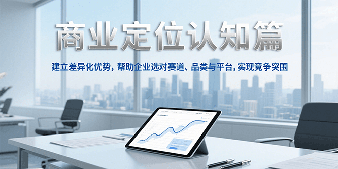 商业定位认知，建立差异化优势，帮助企业选对赛道、品类与平台，实现竞争突围-占领资源网