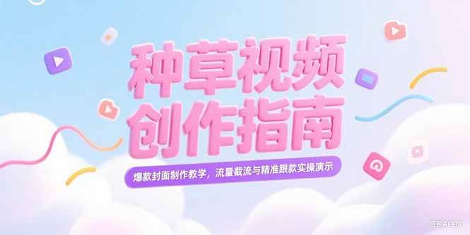 （15259期）小红书种草视频创作指南，爆款封面制作教学，流量截流与精准跟款实操演示-占领资源网