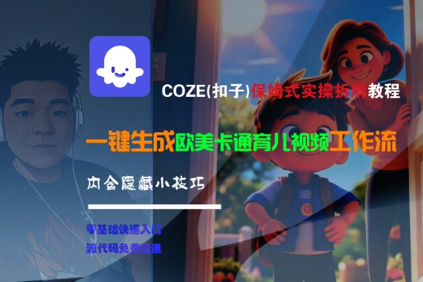 COZE(扣子)保姆式实操拆解教程，一键生成欧美卡通有儿视频工作流，内含隐藏小技巧-占领资源网