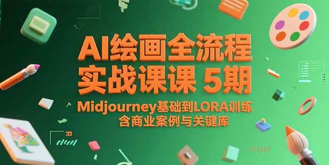 （15278期）AI绘画全流程实战课5期，Midjourney基础到LORA训练，含商业案例与关键词库-占领资源网