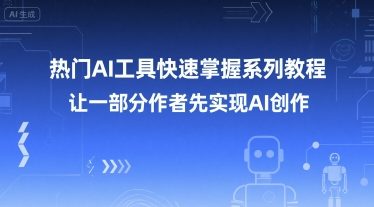 热门AI工具快速掌握系列教程，让一部分创作者先实现AI创作-占领资源网