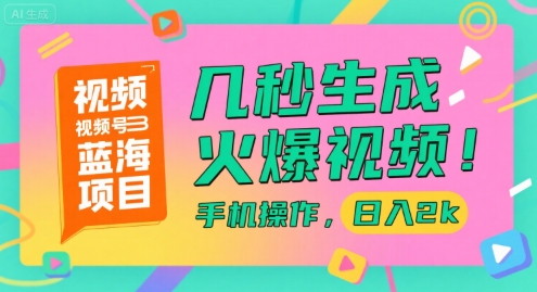 视频号蓝海项目，几秒生成火爆视频，手机操作，日入2k【揭秘】-占领资源网