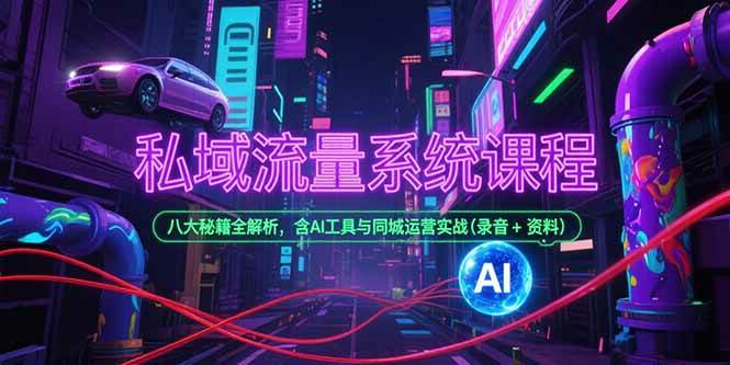 （15284期）私域流量系统课程，八大秘籍全解析，含AI工具与同城运营实战(录音+资料)-占领资源网