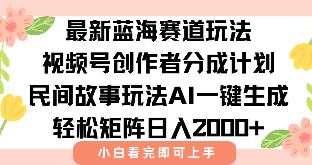 （15287期）最新视频号创作者分成民间故事玩法，AI一键生成爆款视频，轻松日入2000+-占领资源网