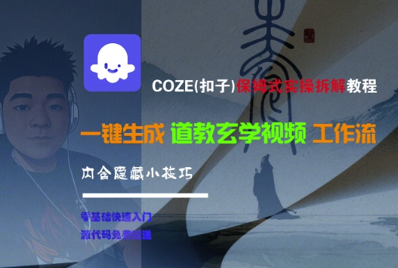 COZE(扣子)保姆式实操拆解教程，一键生成道教玄学视频工作流，内含隐藏小技巧-占领资源网