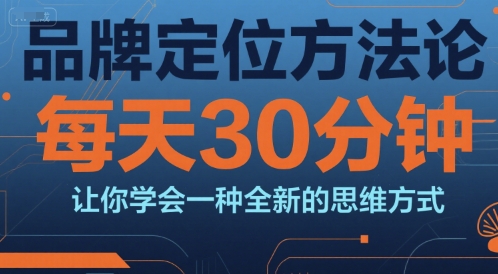 品牌定位方法论，每天30钟分让你学会一种全新的思维方式-占领资源网