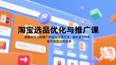 淘宝选品优化与推广课，掌握从选品到推广的全链路实操方法，提升淘宝运营效率-占领资源网