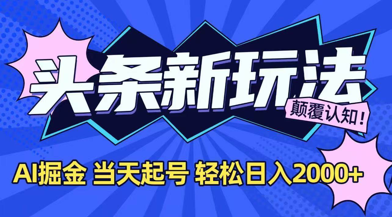 （15322期）今日头条最新掘金玩法，AI辅助，当天起号，第二天见收益，轻松日入2000+-占领资源网