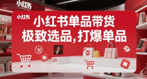 小红书单品带货，极致选品，打爆单品-占领资源网