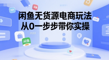 闲鱼无货源电商玩法，从0一步步带你实操-占领资源网