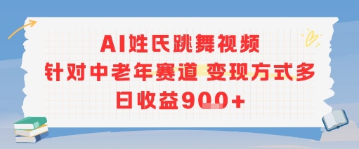 AI姓氏跳舞视频，针对中老年赛道变现方式多，日收益9张+-占领资源网