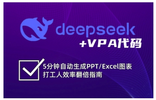 deepseek+VPA代码，5分钟自动生成PPT/Excel图表打工人效率翻倍指南（更新7月）-占领资源网