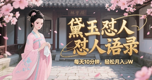 林黛玉怼人语录怼人鸡汤，AI产出图片视频文案，每天十分钟，创作者分成月收益1W+-占领资源网