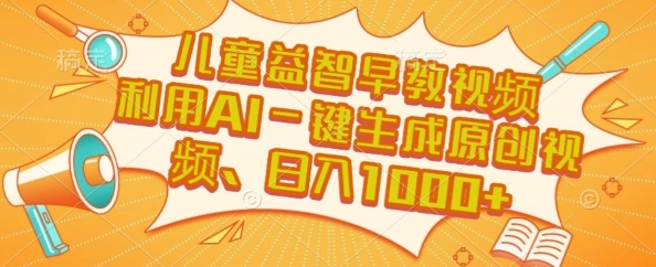 儿童益智早教视频，这个赛道挣翻了，利用AI一键生成原创视频，日入1k+【揭秘】-占领资源网