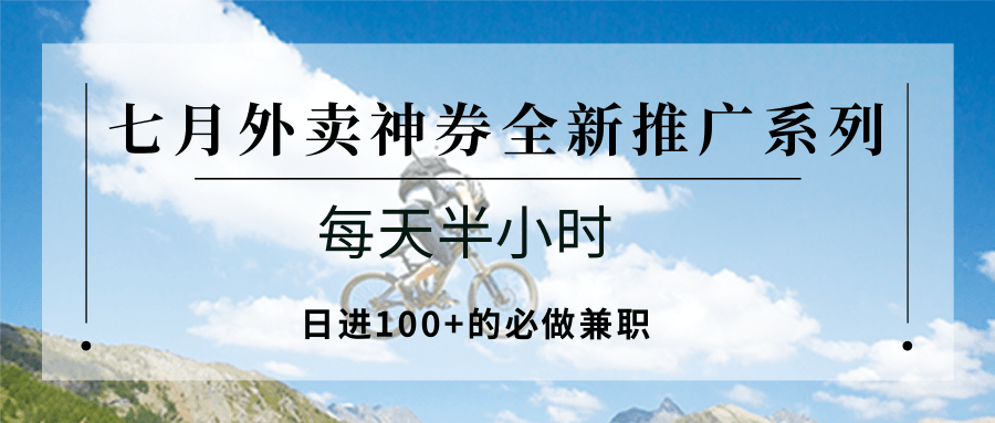七月外卖神券全新推广系列；每天半小时，日进100+的必做兼职-占领资源网